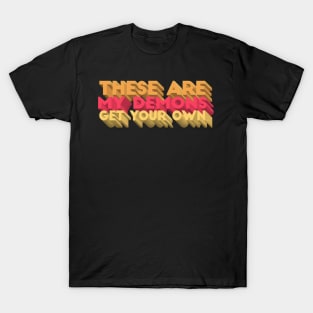 These Are My Demons Get Your Own - Typographic Statement Design T-Shirt